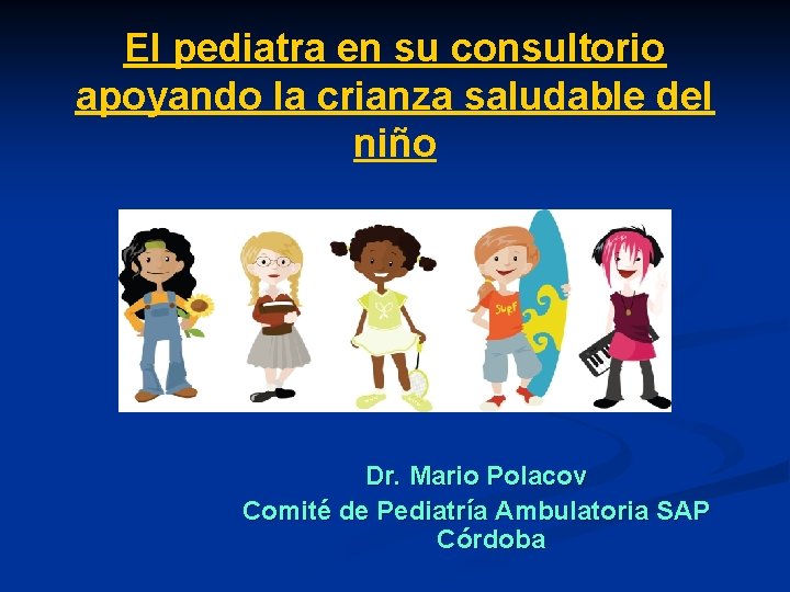 El pediatra en su consultorio apoyando la crianza saludable del niño Dr. Mario Polacov