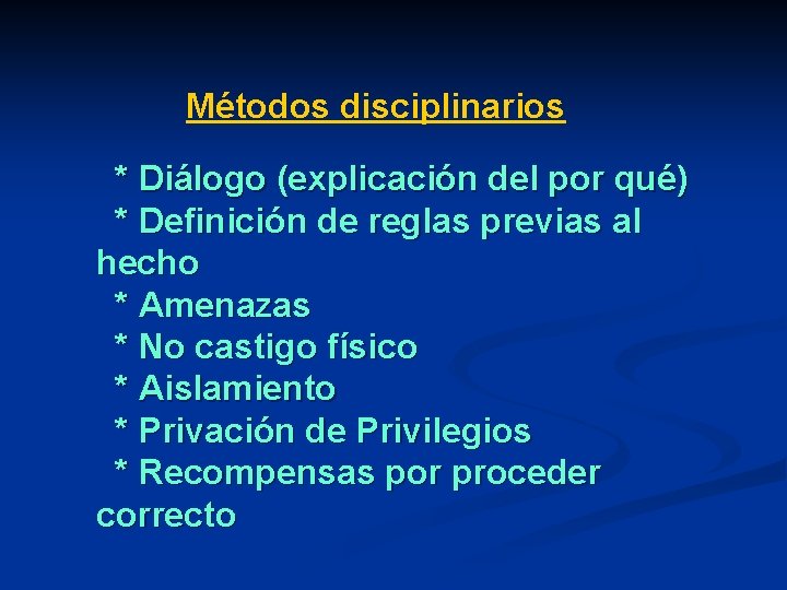 Métodos disciplinarios * Diálogo (explicación del por qué) * Definición de reglas previas al