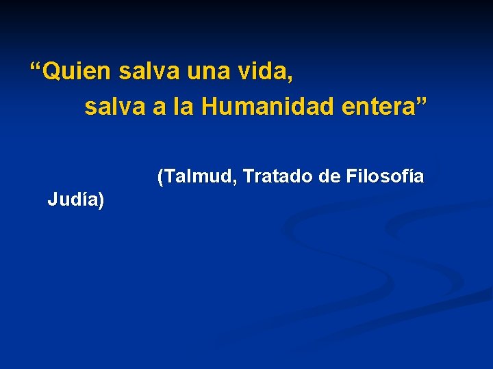 “Quien salva una vida, salva a la Humanidad entera” (Talmud, Tratado de Filosofía Judía)