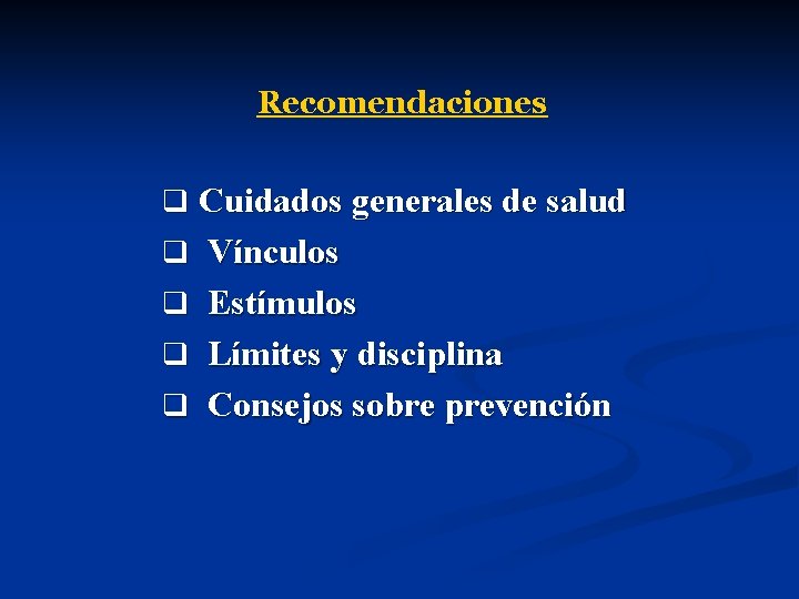 Recomendaciones q Cuidados generales de salud q Vínculos q Estímulos q Límites y disciplina