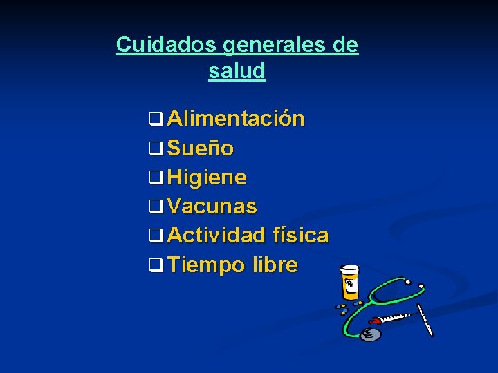 Cuidados generales de salud q Alimentación q Sueño q Higiene q Vacunas q Actividad