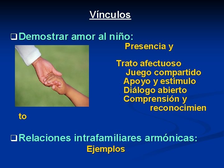 Vínculos q Demostrar amor al niño: Presencia y compañía Trato afectuoso Juego compartido Apoyo