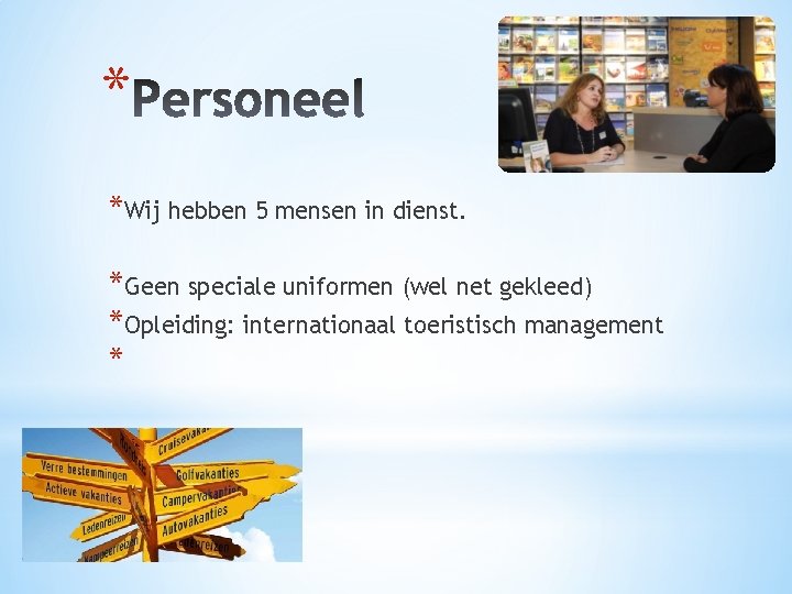 * *Wij hebben 5 mensen in dienst. *Geen speciale uniformen (wel net gekleed) *Opleiding: