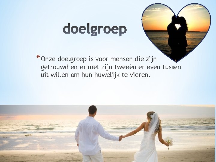 *Onze doelgroep is voor mensen die zijn getrouwd en er met zijn tweeën er