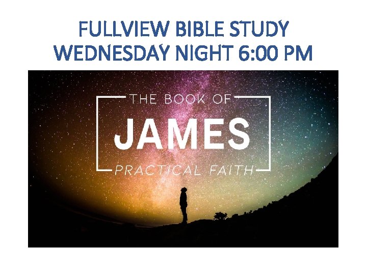 FULLVIEW BIBLE STUDY WEDNESDAY NIGHT 6: 00 PM 