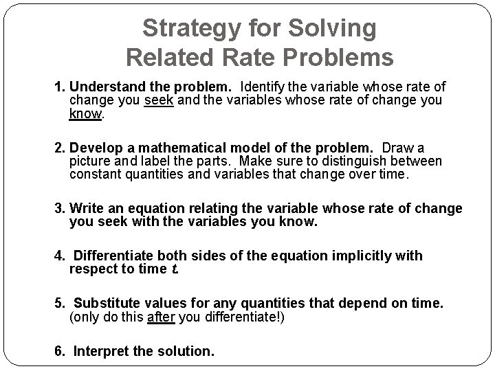 Strategy for Solving Related Rate Problems 1. Understand the problem. Identify the variable whose