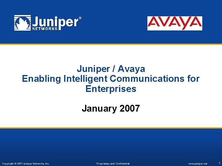 Juniper / Avaya Enabling Intelligent Communications for Enterprises January 2007 Copyright © 2007 Juniper