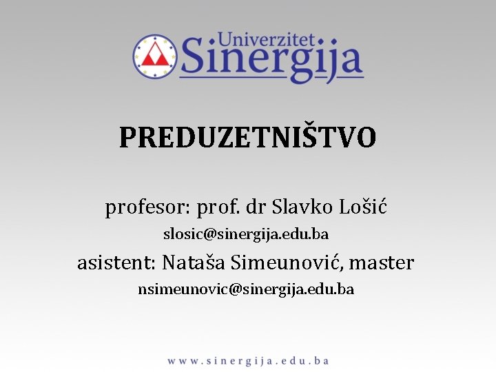 PREDUZETNIŠTVO profesor: prof. dr Slavko Lošić slosic@sinergija. edu. ba asistent: Nataša Simeunović, master nsimeunovic@sinergija.