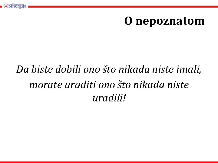 O nepoznatom Da biste dobili ono što nikada niste imali, morate uraditi ono što