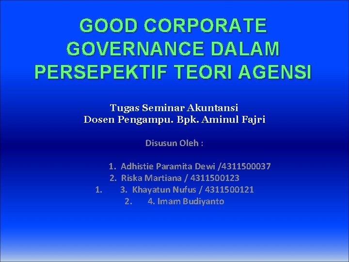 GOOD CORPORATE GOVERNANCE DALAM PERSEPEKTIF TEORI AGENSI Tugas Seminar Akuntansi Dosen Pengampu. Bpk. Aminul