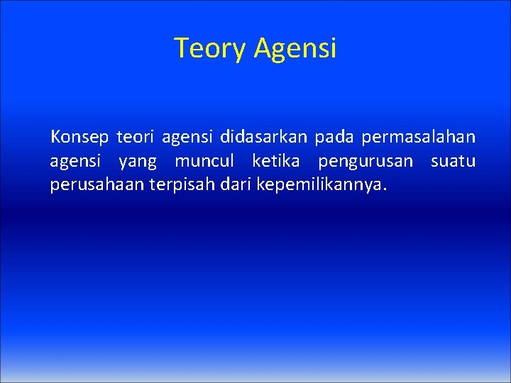 Teory Agensi Konsep teori agensi didasarkan pada permasalahan agensi yang muncul ketika pengurusan suatu