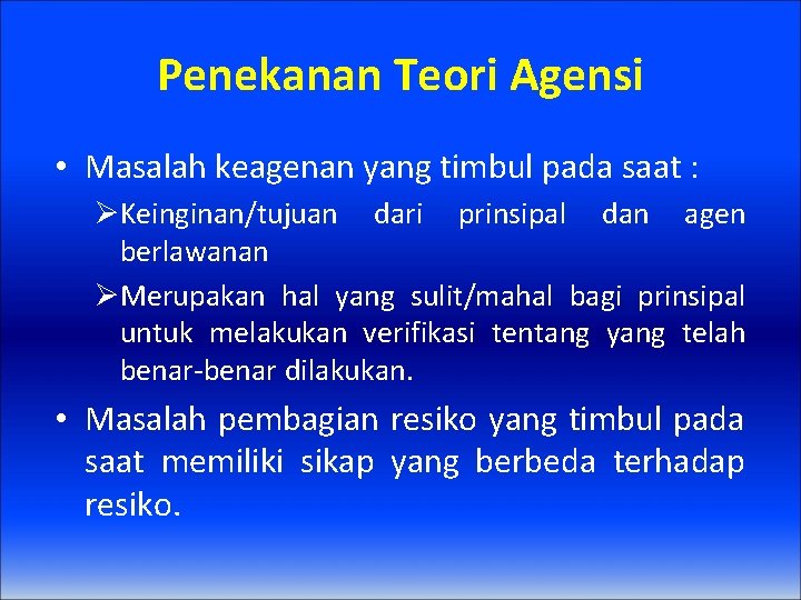 Penekanan Teori Agensi • Masalah keagenan yang timbul pada saat : ØKeinginan/tujuan dari prinsipal