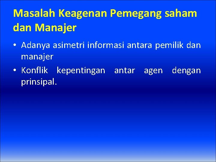 Masalah Keagenan Pemegang saham dan Manajer • Adanya asimetri informasi antara pemilik dan manajer