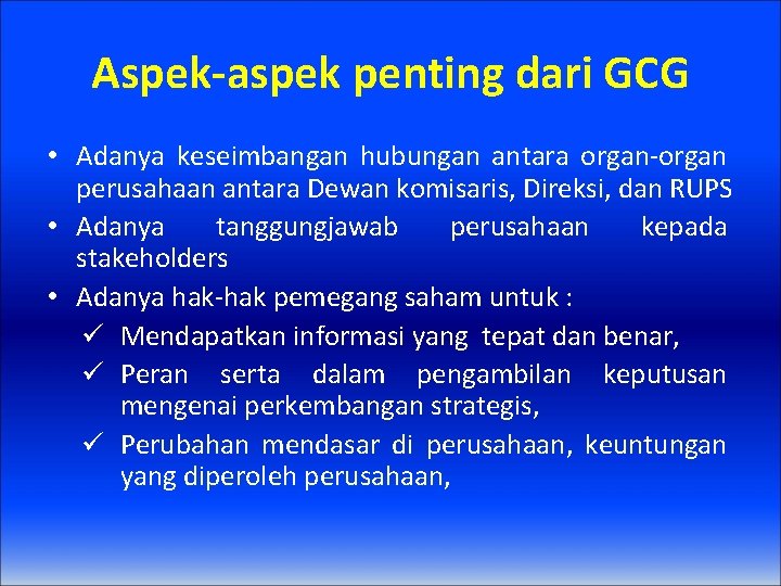Aspek-aspek penting dari GCG • Adanya keseimbangan hubungan antara organ-organ perusahaan antara Dewan komisaris,