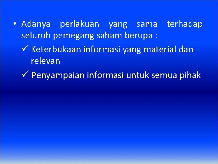  • Adanya perlakuan yang sama terhadap seluruh pemegang saham berupa : ü Keterbukaan