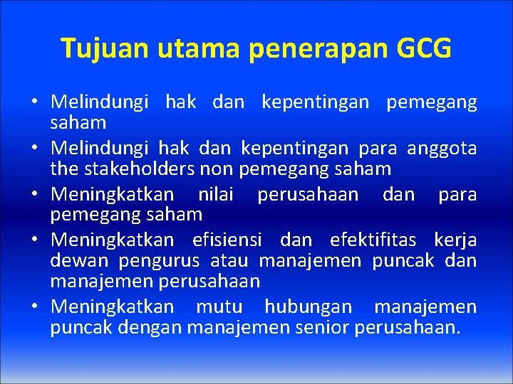 Tujuan utama penerapan GCG • Melindungi hak dan kepentingan pemegang saham • Melindungi hak