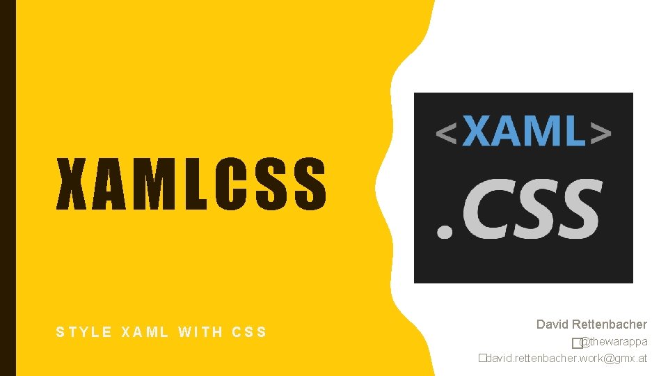 XAMLCSS STYLE XAML WITH CSS David Rettenbacher �@thewarappa �david. rettenbacher. work@gmx. at 