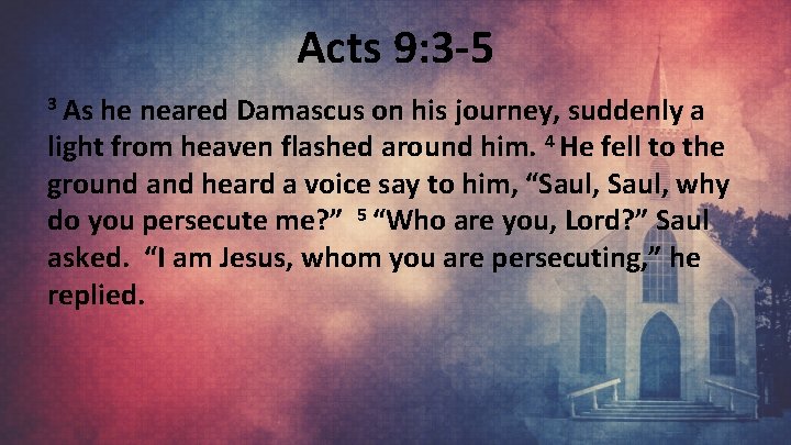 Acts 9: 3 -5 3 As he neared Damascus on his journey, suddenly a