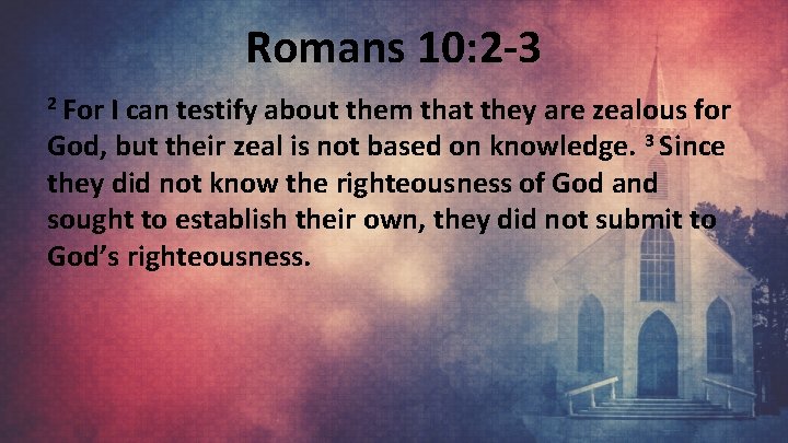 Romans 10: 2 -3 2 For I can testify about them that they are