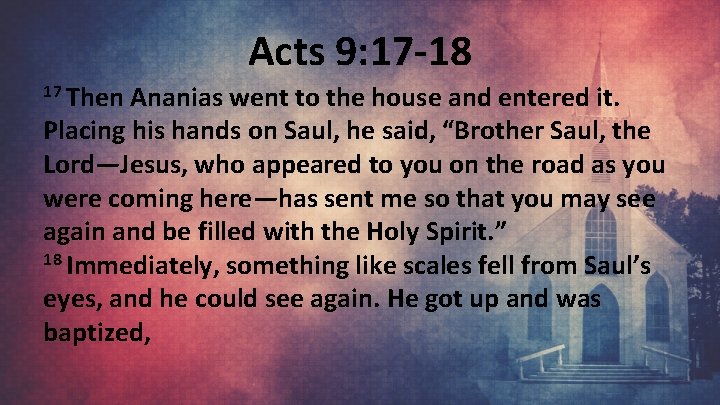 Acts 9: 17 -18 17 Then Ananias went to the house and entered it.