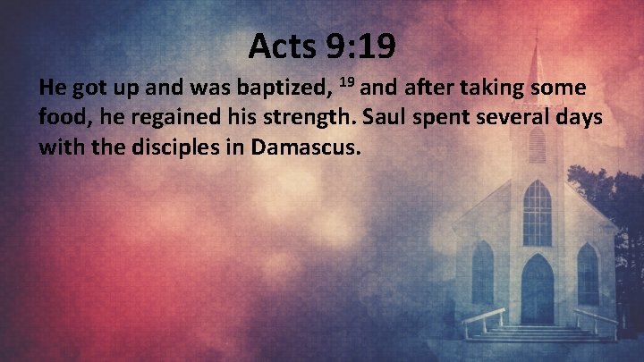 Acts 9: 19 He got up and was baptized, 19 and after taking some