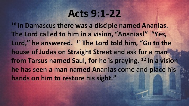 Acts 9: 1 -22 10 In Damascus there was a disciple named Ananias. The