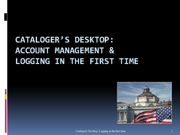CATALOGER’S DESKTOP: ACCOUNT MANAGEMENT & LOGGING IN THE FIRST TIME Cataloger's Desktop: Logging in CATALOGER’S DESKTOP: ACCOUNT MANAGEMENT & LOGGING IN THE FIRST TIME Cataloger's Desktop: Logging in