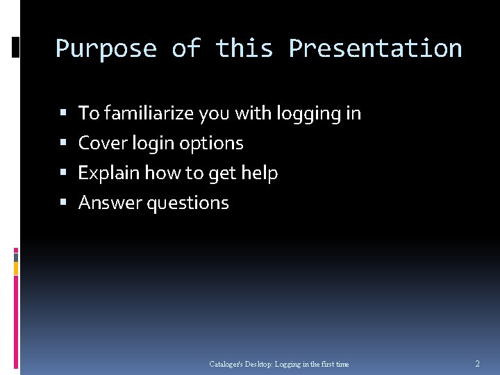 Purpose of this Presentation To familiarize you with logging in Cover login options Explain Purpose of this Presentation To familiarize you with logging in Cover login options Explain