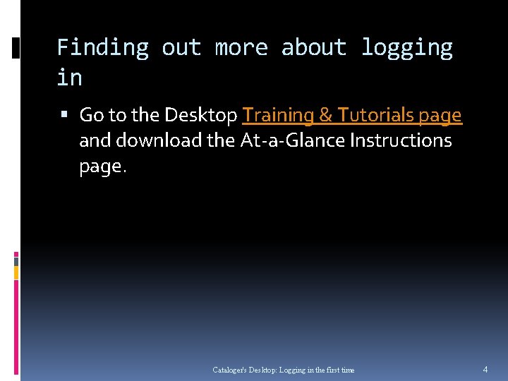 Finding out more about logging in Go to the Desktop Training & Tutorials page Finding out more about logging in Go to the Desktop Training & Tutorials page