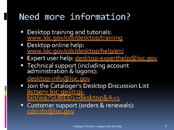 Need more information? Desktop training and tutorials: www. loc. gov/cds/desktop/training Desktop online help: www. Need more information? Desktop training and tutorials: www. loc. gov/cds/desktop/training Desktop online help: www.