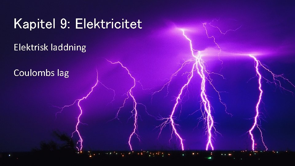 Kapitel 9: Elektricitet Elektrisk laddning Coulombs lag 