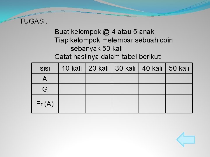 TUGAS : Buat kelompok @ 4 atau 5 anak Tiap kelompok melempar sebuah coin