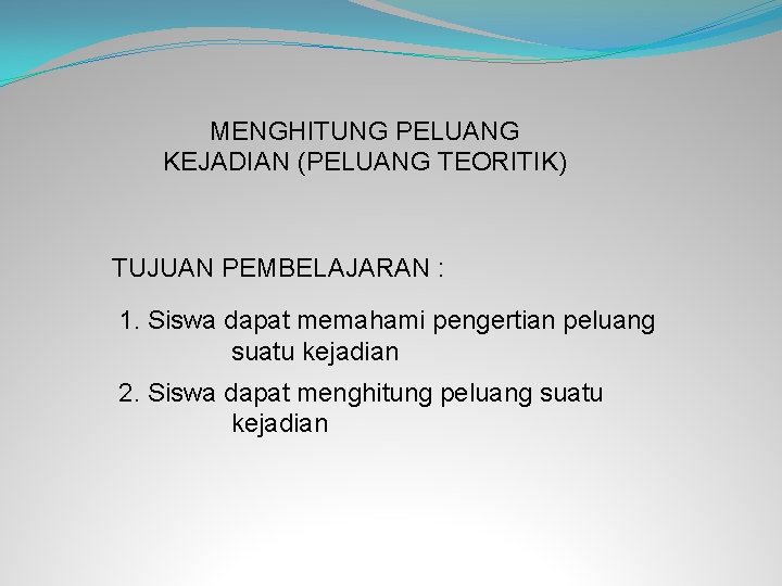 MENGHITUNG PELUANG KEJADIAN (PELUANG TEORITIK) TUJUAN PEMBELAJARAN : 1. Siswa dapat memahami pengertian peluang