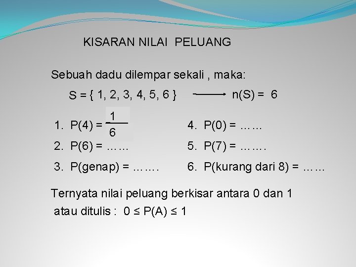 KISARAN NILAI PELUANG Sebuah dadu dilempar sekali , maka: S = { 1, 2,
