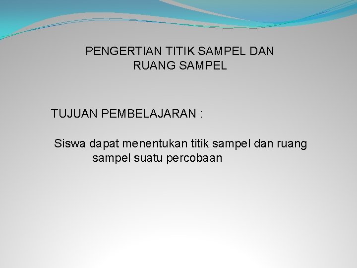 PENGERTIAN TITIK SAMPEL DAN RUANG SAMPEL TUJUAN PEMBELAJARAN : Siswa dapat menentukan titik sampel