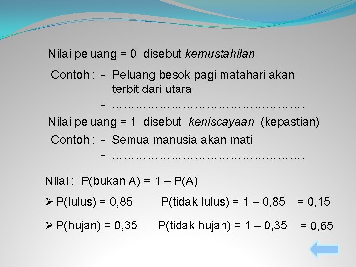 Nilai peluang = 0 disebut kemustahilan Contoh : - Peluang besok pagi matahari akan