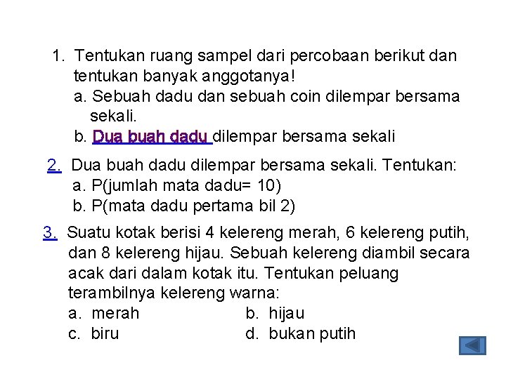 1. Tentukan ruang sampel dari percobaan berikut dan tentukan banyak anggotanya! a. Sebuah dadu