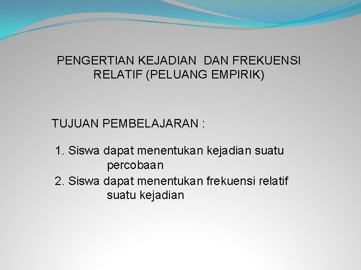 PENGERTIAN KEJADIAN DAN FREKUENSI RELATIF (PELUANG EMPIRIK) TUJUAN PEMBELAJARAN : 1. Siswa dapat menentukan