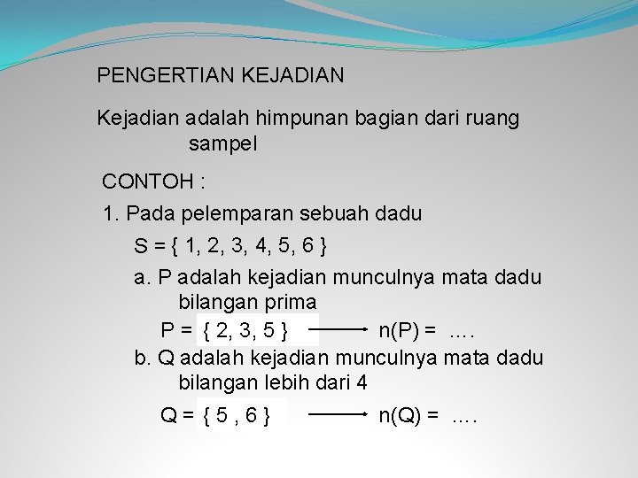 PENGERTIAN KEJADIAN Kejadian adalah himpunan bagian dari ruang sampel CONTOH : 1. Pada pelemparan