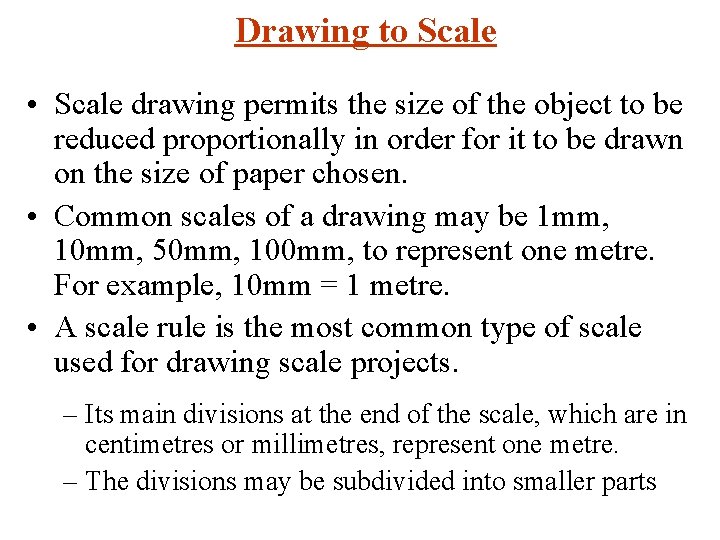 Drawing to Scale • Scale drawing permits the size of the object to be