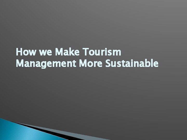 How we Make Tourism Management More Sustainable 