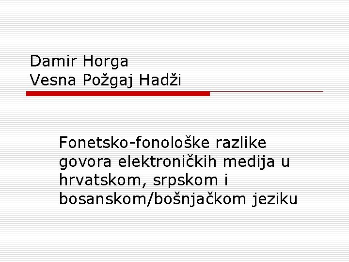 Damir Horga Vesna Požgaj Hadži Fonetsko-fonološke razlike govora elektroničkih medija u hrvatskom, srpskom i