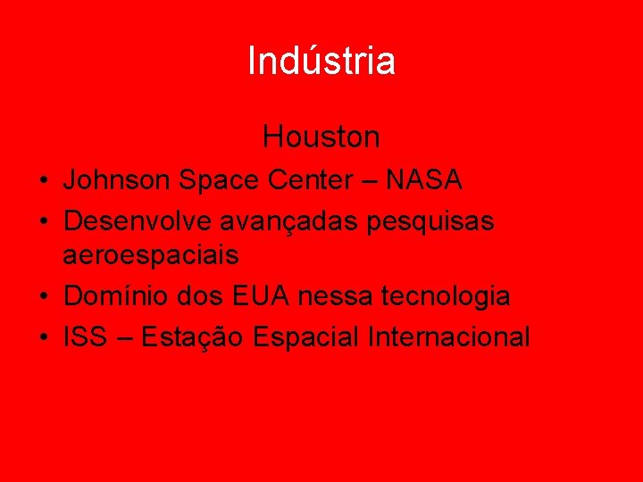 Indústria Houston • Johnson Space Center – NASA • Desenvolve avançadas pesquisas aeroespaciais •