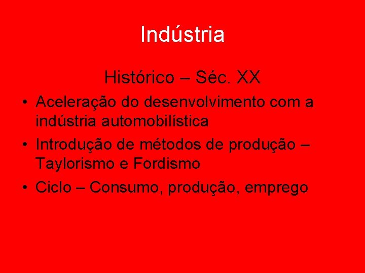 Indústria Histórico – Séc. XX • Aceleração do desenvolvimento com a indústria automobilística •
