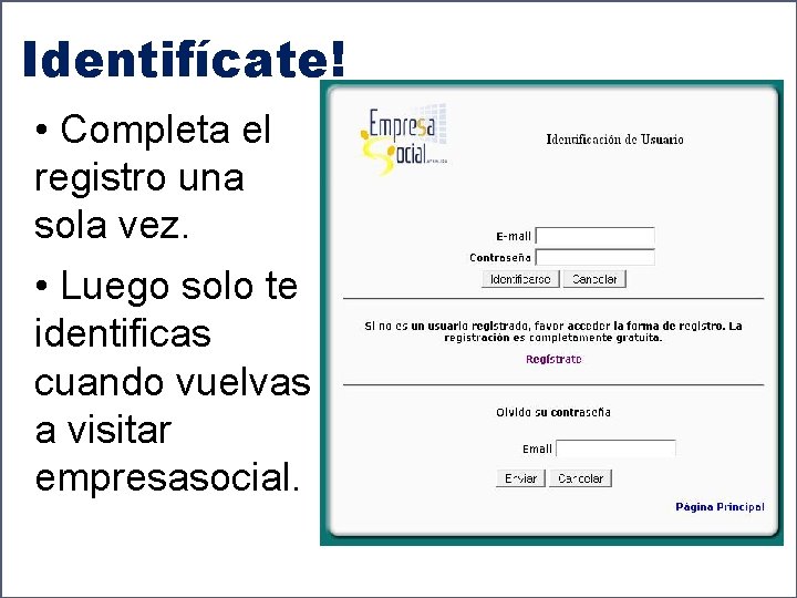 Identifícate! • Completa el registro una sola vez. • Luego solo te identificas cuando