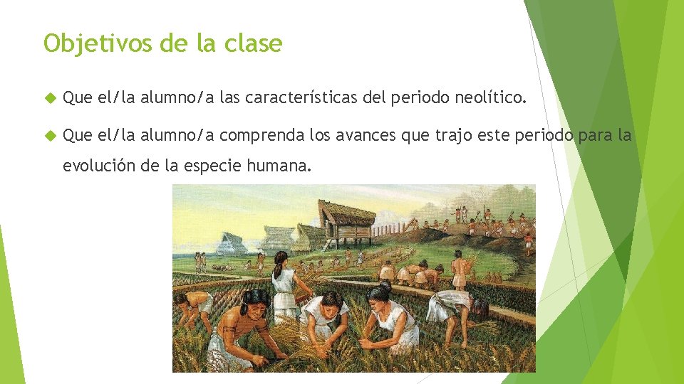 Objetivos de la clase Que el/la alumno/a las características del periodo neolítico. Que el/la