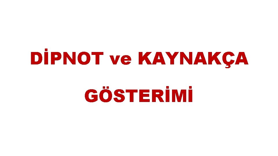 DİPNOT ve KAYNAKÇA GÖSTERİMİ 