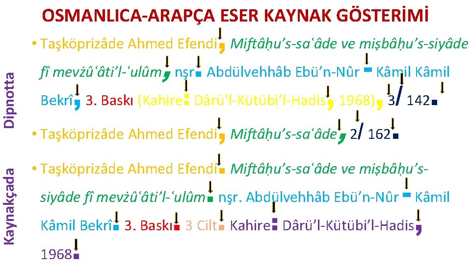 Dipnotta Kaynakçada OSMANLICA-ARAPÇA ESER KAYNAK GÖSTERİMİ , • Taşköprizâde Ahmed Efendi Miftâḥu’s-saʿâde ve miṣbâḥu’s-siyâde