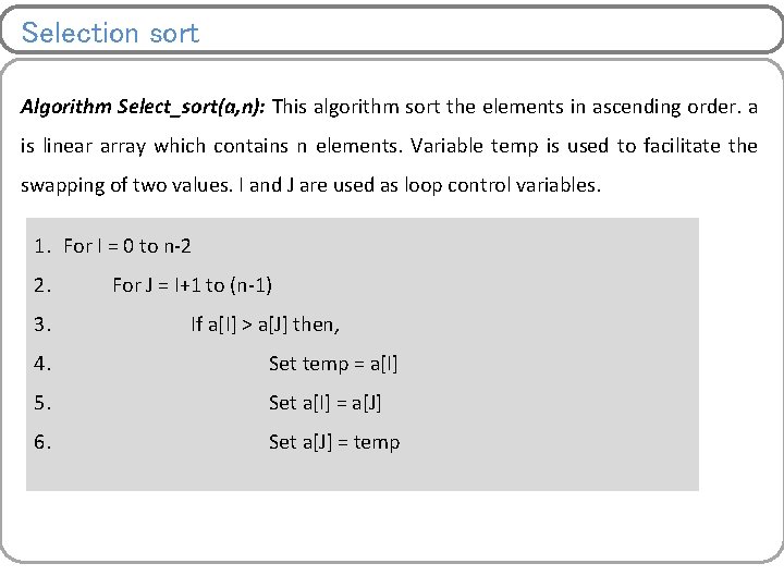 Selection sort Algorithm Select_sort(a, n): This algorithm sort the elements in ascending order. a