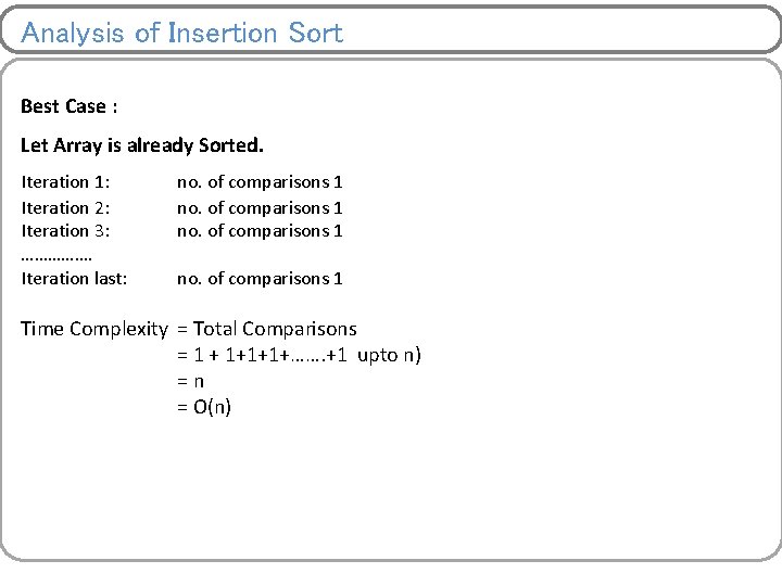 Analysis of Insertion Sort Best Case : Let Array is already Sorted. Iteration 1: